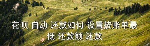 花唄 自動 還款如何 設置按賬單最低 還款額 還款