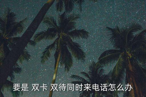 要是 雙卡 雙待同時來電話怎么辦