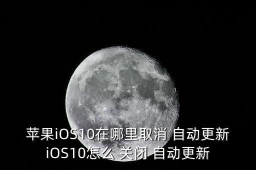 蘋(píng)果iOS10在哪里取消 自動(dòng)更新iOS10怎么 關(guān)閉 自動(dòng)更新