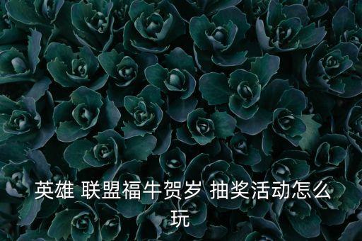 英雄聯(lián)盟自動(dòng)更新抽獎(jiǎng),牛輔新年活動(dòng)有何看點(diǎn)?
