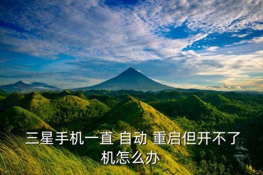  三星手機(jī)一直 自動(dòng) 重啟但開(kāi)不了機(jī)怎么辦