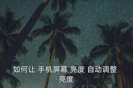 如何讓 手機屏幕 亮度 自動調(diào)整 亮度