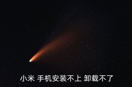  小米 手機安裝不上 卸載不了