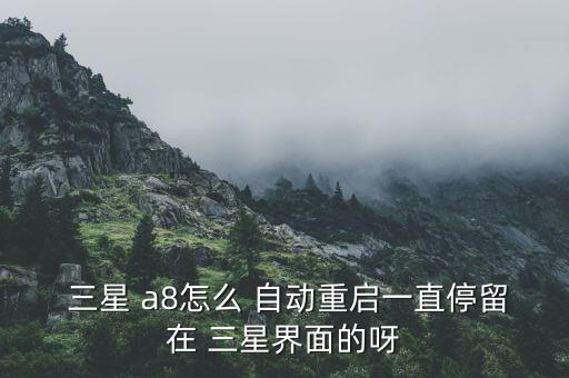 三星a8自動(dòng)返回桌面,三星a8手機(jī)出現(xiàn)故障按照步驟解決