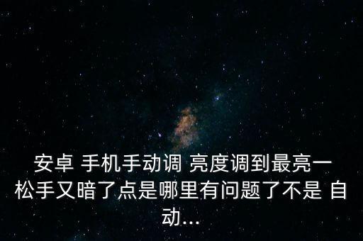 安卓手機(jī)自動(dòng)亮度,手機(jī)亮度調(diào)整程序出現(xiàn)以下兩種情況