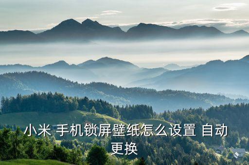  小米 手機鎖屏壁紙怎么設(shè)置 自動更換