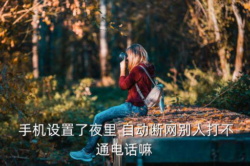  手機(jī)設(shè)置了夜里 自動(dòng)斷網(wǎng)別人打不通電話嘛
