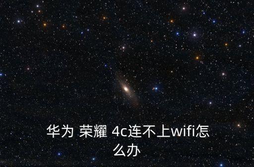  華為 榮耀 4c連不上wifi怎么辦