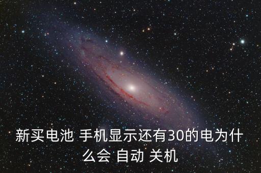 新買電池 手機顯示還有30的電為什么會 自動 關機