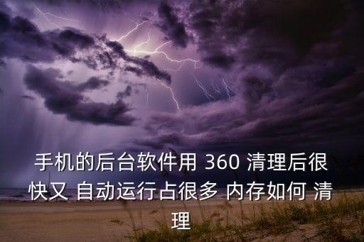 360如何自動清理內(nèi)存,手機清理軟件自動清理內(nèi)存占用內(nèi)存少