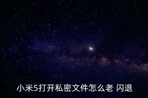 小米5打開私密文件怎么老 閃退