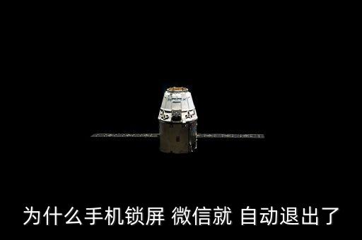 為什么手機鎖屏 微信就 自動退出了