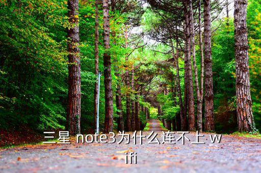  三星 note3為什么連不上 wifi