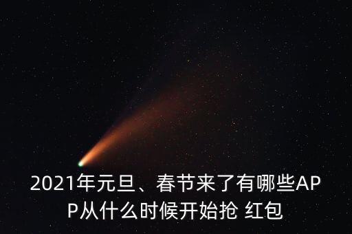 2021年元旦、春節(jié)來(lái)了有哪些APP從什么時(shí)候開(kāi)始搶 紅包
