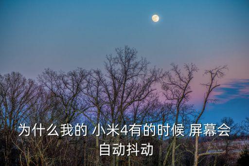 為什么我的 小米4有的時候 屏幕會 自動抖動