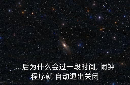 ...后為什么會過一段時(shí)間, 鬧鐘程序就 自動退出關(guān)閉