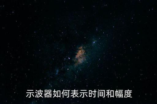  示波器如何表示時間和幅度