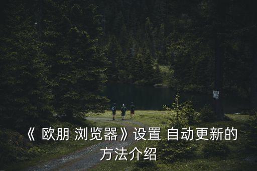 《 歐朋 瀏覽器》設(shè)置 自動(dòng)更新的方法介紹