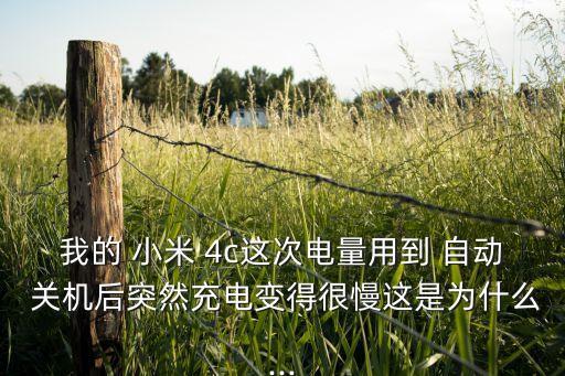 我的 小米 4c這次電量用到 自動(dòng) 關(guān)機(jī)后突然充電變得很慢這是為什么...