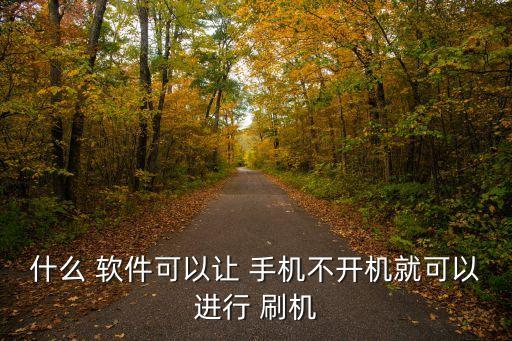 手機可以自動刷機軟件,安卓手機用戶可下載相關(guān)線刷手機教程