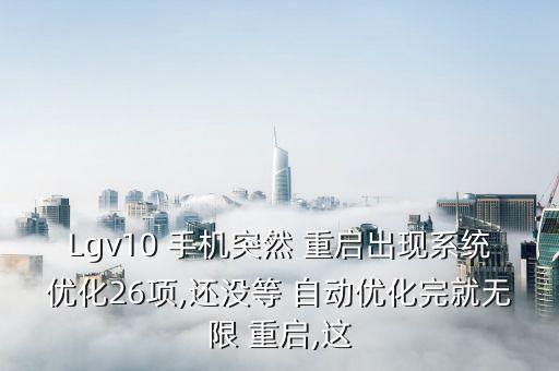 lg手機(jī)自動(dòng)重啟,手機(jī)關(guān)機(jī)四件事:檢查手機(jī)軟件是否安全