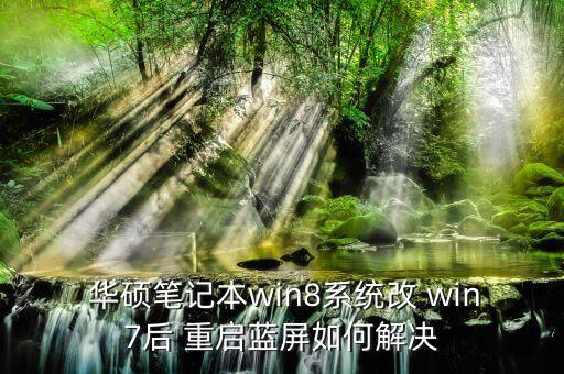  華碩筆記本win8系統(tǒng)改 win7后 重啟藍屏如何解決