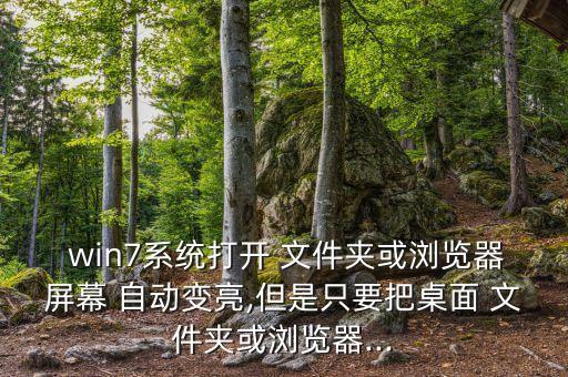  win7系統(tǒng)打開 文件夾或瀏覽器屏幕 自動變亮,但是只要把桌面 文件夾或瀏覽器...