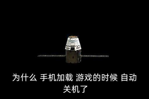 為什么 手機(jī)加載 游戲的時(shí)候 自動(dòng) 關(guān)機(jī)了