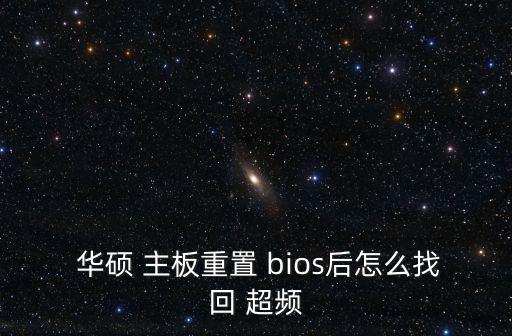  華碩 主板重置 bios后怎么找回 超頻