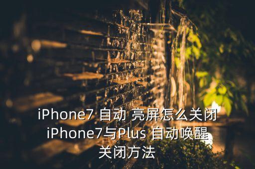 iphone7plus自動亮屏,如何關閉手機屏幕旋轉?