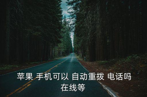 蘋果手機自動撥出電話,蘋果手機如何設(shè)置自動重撥功能?