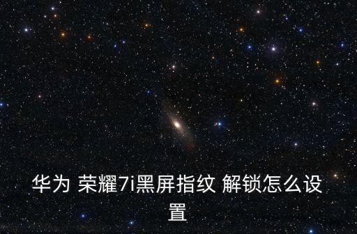 華為 榮耀7i黑屏指紋 解鎖怎么設(shè)置