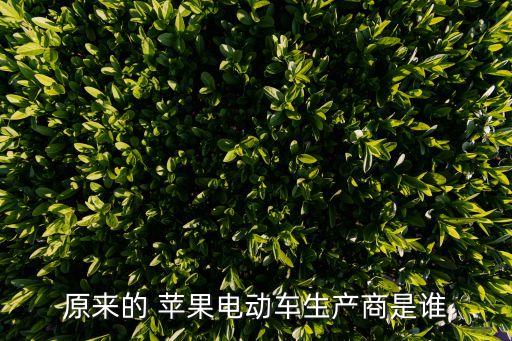 原來的 蘋果電動(dòng)車生產(chǎn)商是誰