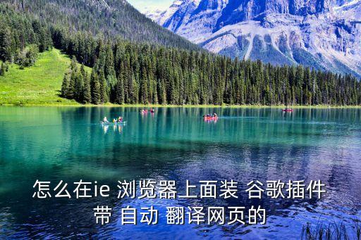 怎么在ie 瀏覽器上面裝 谷歌插件帶 自動 翻譯網頁的