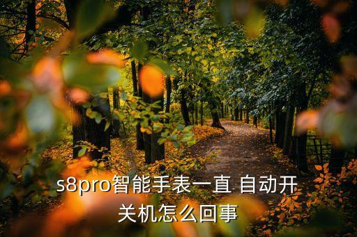 s8自動開關(guān)機(jī)怎么設(shè)置,三星s8自動關(guān)機(jī)怎么回事?看這里!