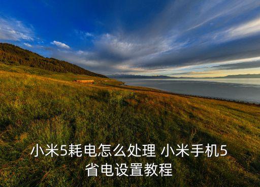  小米5耗電怎么處理 小米手機5 省電設(shè)置教程