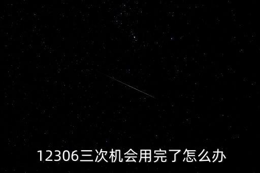  12306三次機(jī)會(huì)用完了怎么辦