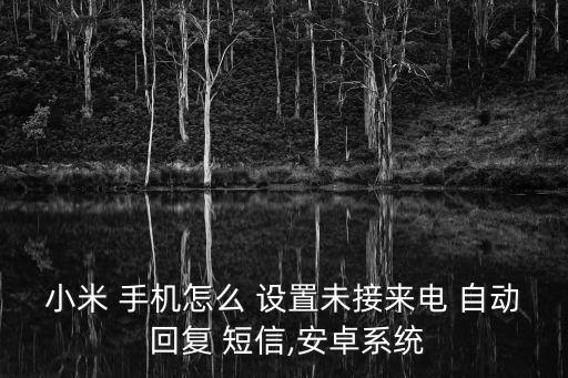 小米 手機(jī)怎么 設(shè)置未接來電 自動 回復(fù) 短信,安卓系統(tǒng)