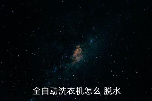  全自動洗衣機(jī)怎么 脫水