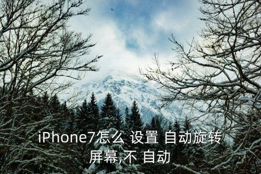 iPhone7怎么 設(shè)置 自動旋轉(zhuǎn)屏幕,不 自動
