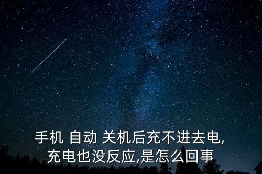  手機 自動 關機后充不進去電, 充電也沒反應,是怎么回事