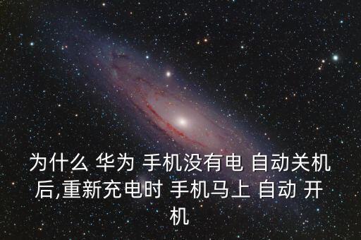 為什么 華為 手機(jī)沒(méi)有電 自動(dòng)關(guān)機(jī)后,重新充電時(shí) 手機(jī)馬上 自動(dòng) 開機(jī)