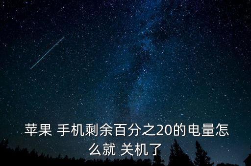  蘋果 手機剩余百分之20的電量怎么就 關(guān)機了