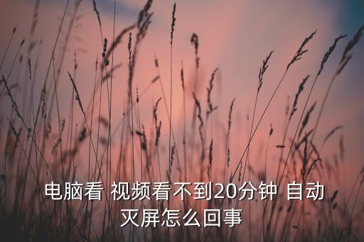 電腦看視頻自動(dòng)息屏,手機(jī)手表視頻自動(dòng)息屏原因及解決方法
