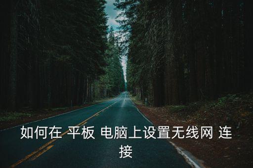 如何在 平板 電腦上設(shè)置無線網(wǎng) 連接