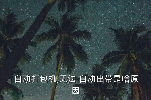 自動打包機,無法 自動出帶是啥原因