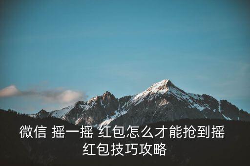 微信 搖一搖 紅包怎么才能搶到搖 紅包技巧攻略