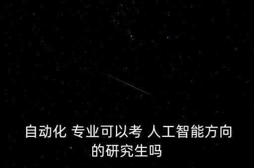  自動化 專業(yè)可以考 人工智能方向的研究生嗎