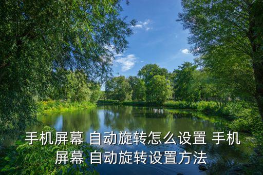  手機屏幕 自動旋轉怎么設置 手機屏幕 自動旋轉設置方法