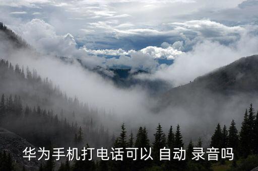 華為手機(jī)打電話可以 自動(dòng) 錄音嗎